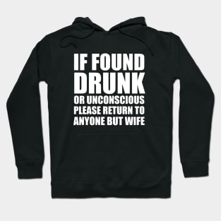 If Found Drunk Or Unconscious Please Return To Anyone But Wife Hoodie